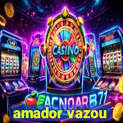 amador vazou
